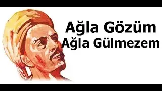 Ağla Gözüm Ağla Gülmezem - Yunus Emre Şiirleri - 1