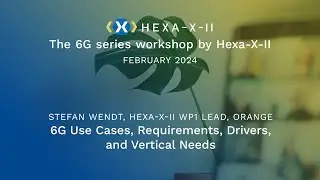 Hexa-X-II Feb WS Session 3: 6G Use Cases, Requirements, Drivers..with Stefan Wendt