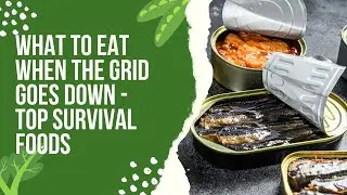 What to Eat When the Grid Goes Down - Top Survival Foods