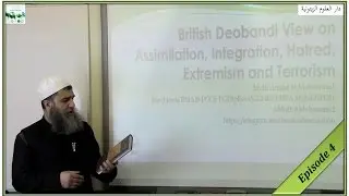 British Deobandi view on Assimilation, Integration, Hatred, Extremism and Terrorism - Episode 4