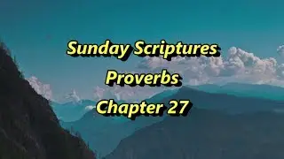 Sunday Scriptures - Proverbs Chapter 27
