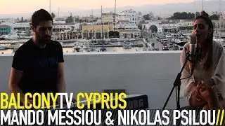 MANDO MESSIOU & NIKOLAS PSILOU - &Phi;&Tau;&Alpha;&Iota;&Omega; (BalconyTV)