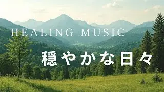疲れた時に聴きたい曲【穏やかな日々】みんなで新しい日本を創造して元気な日本へ | #癒し音楽 #癒しの音楽 #ヒーリング