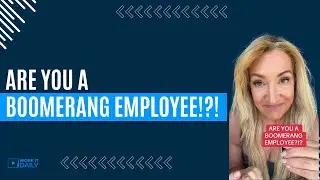 ARE YOU A BOOMERANG EMPLOYEE!?!