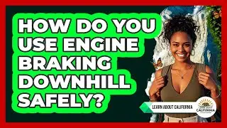 How Do You Use Engine Braking Downhill Safely?