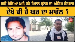 Jaipal Bhullar ਦਾ Postmortem ਕਰਾਉਣ ਦੀ ਮੰਗ 'ਤੇ ਅੜ੍ਹਿਆ ਪਰਿਵਾਰ,ਦੇਖੋ ਕੀ ਹੈ ਘਰ ਦਾ ਮਾਹੌਲ ?