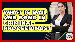 What Is Bail And Bond In Criminal Proceedings? - Guide To Your Rights