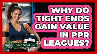 Why Do Tight Ends Gain Value In PPR Leagues?