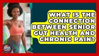 What Is The Connection Between Senior Gut Health And Chronic Pain? - Senior Fitness Simplified