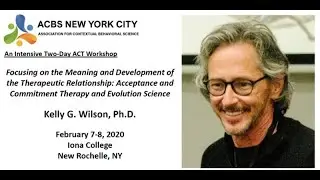 Kelly Wilson on his workshop The Therapeutic Relationship in ACT & Evolution Science  NY Feb 2020