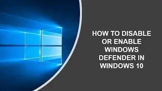 How to Disable or Enable Windows Defender in Windows 10