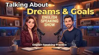 Talking About Dreams and Goals in English | How to Speak About Your Future | English Podcast