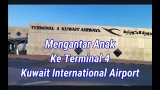 Antar Anak Ke Terminal 4 Kuwait International Airport Berangkat ke Frankfurt Jerman