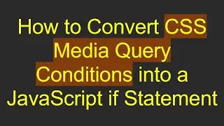 How to Convert CSS Media Query Conditions into a JavaScript if Statement