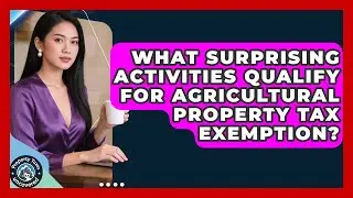 What Surprising Activities Qualify For Agricultural Property Tax Exemption?