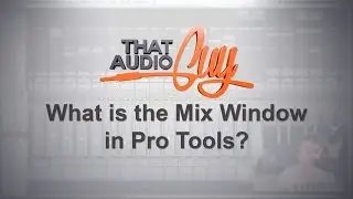 The Mix Window In Pro Tools | That Audio Guy