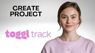 First Time Creating a Project in Toggl? Full Guide Step by Step