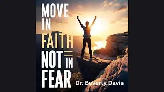 2025-05-17 &ldquo;Move In Faith Not In Fear&rdquo; - Dr. Beverly Davis