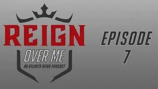 Reign Over Me: An Atlanta Reign Podcast | Episode 7
