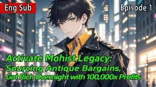 Activate Mohist Legacy:Sourcing Antique Bargains,Got Rich Overnight with 100,000x Profits【1 of 2】