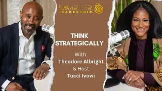 Think Strategically with Theodore Albright: SMARTER Leadership Podcast Ep 24