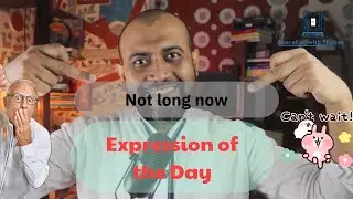 Expression of the Day: Not Long Now  | Shahan Sir