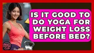Is It Good To Do Yoga For Weight Loss Before Bed? - Obesity Fighters Club