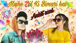 mujhe dil ki bimari ha new remxing song// ankit soni (panwari)