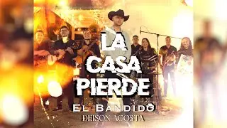 La Casa Pierde - EL BANDIDO Deison Acosta