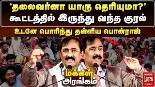 கூட்டத்தில் இருந்து வந்த குரல் - உடனே பொரிந்து தள்ளிய பொன்ராஜ் | Makkal Arangam