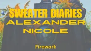 Sweater Diaries, Ep. 5, Firework by Alexander Nicole