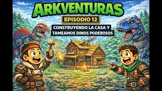 ARKVENTURAS #12 | Casa nueva, dinos más fuertes 💪🦖