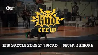 SEVEN 2 SMOKE | KND Battle 2025 2&ordf; Edi&ccedil;&atilde;o