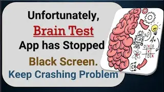 How to Fix Unfortunately, Brain Test App has Stopped | Not Open