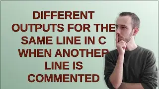 Different outputs for the same line in C when another line is commented