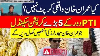 Imran Khan Govt's 5 Biggest Corruption Scandals