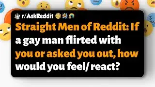 r/AskReddit | Гетеросексуальные мужчины с Reddit: Как бы вы отреагировали, если бы к вам начал фл...