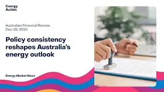 ENERGY MARKET NEWS: Policy consistency reshapes Australia&rsquo;s energy outlook  AFR   December 28, 2025