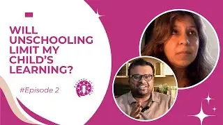 Episode 2: How Learning Happens in Unschooling ? Is This Better Than Schooling ? | Ashita Narang