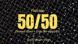 Vantage ~ 50/50 (Slowed + Only the Vibe Part)
