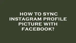 How to sync instagram profile picture with facebook?