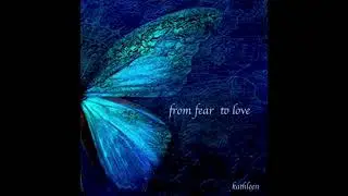 From Fear to Love (Kathleen)