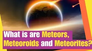 Meteor | What is a meteor, meteroid and meteorite? | Learn the definition and characteristics