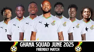 GHANA Official Squad June 2025 | Ghana Squad June 2025 | Friendly Match