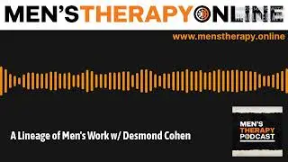A Lineage of Men's Work w/ Desmond Cohen | Men's Therapy Podcast