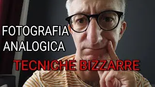 Tecniche bizzarre in fotografia analogica: prima puntata.
