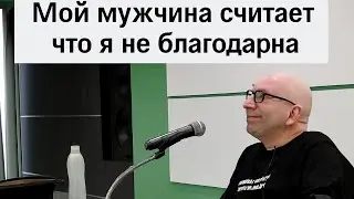 Мой мужчина считает что я не благодарна 