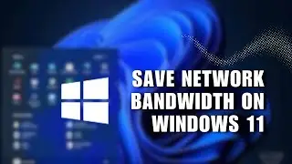 How to Save Network Bandwidth on Windows 11
