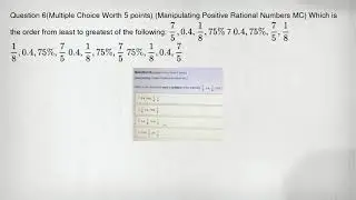 Question 6(Multiple Choice Worth 5 points) (Manipulating Positive Rational Numbers MC) Which is the