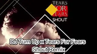 DJ Turn Up x Tears For Fears - Shout (DJ Turn Up Remix)